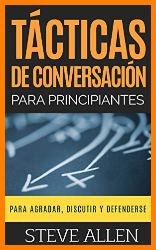 【 Mejor precio en oferta de 】✔️ Tácticas de conversación para principiantes para agradar, discutir y defenderse: Cómo iniciar una conversación, agradar, argumentar y defenderse: 3 (Indispensables de comunicación y persuasión)